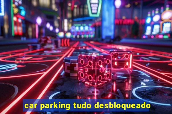 car parking tudo desbloqueado